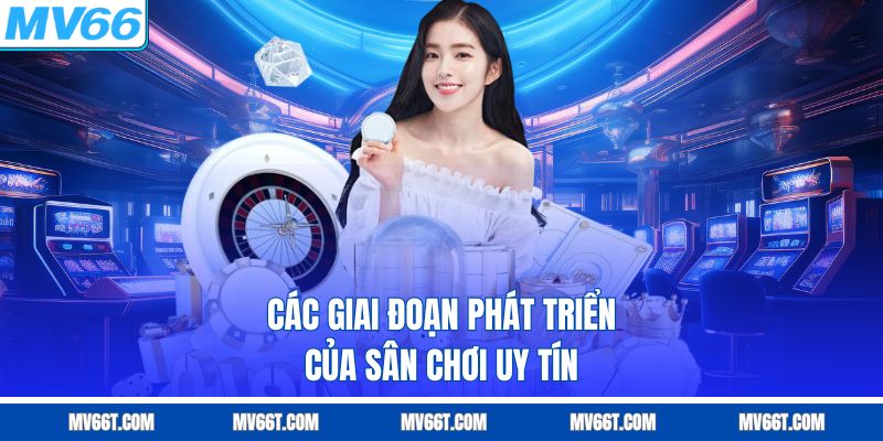 Các giai đoạn phát triển của sân chơi uy tín