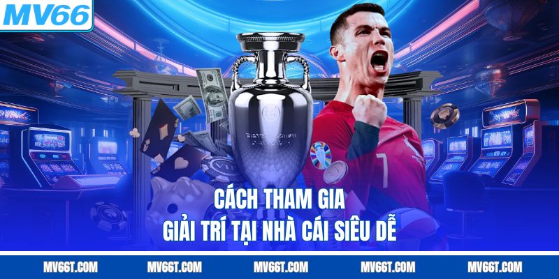 Cách tham gia giải trí tại nhà cái siêu dễ